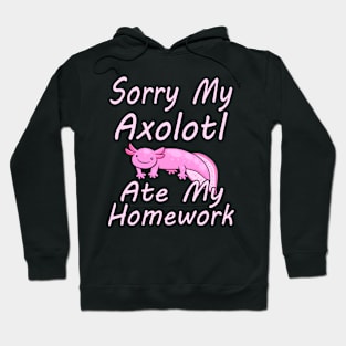 Sorry My Axolotl Ate My Homework Hoodie